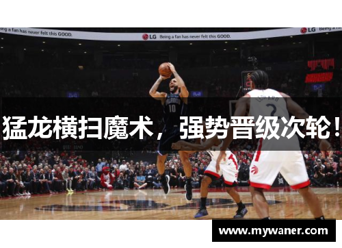 猛龙横扫魔术，强势晋级次轮！