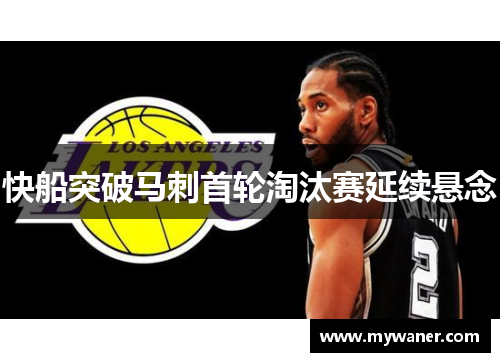 快船突破马刺首轮淘汰赛延续悬念