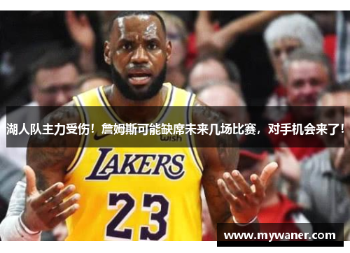 湖人队主力受伤！詹姆斯可能缺席未来几场比赛，对手机会来了！