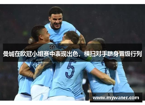 曼城在欧冠小组赛中表现出色，横扫对手跻身晋级行列