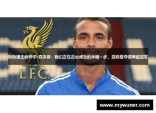 利物浦主帅乔尔·克洛普：我们正在迈出成功的关键一步，目标是夺得英超冠军