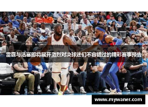 雷霆与活塞即将展开激烈对决球迷们不容错过的精彩赛事预告